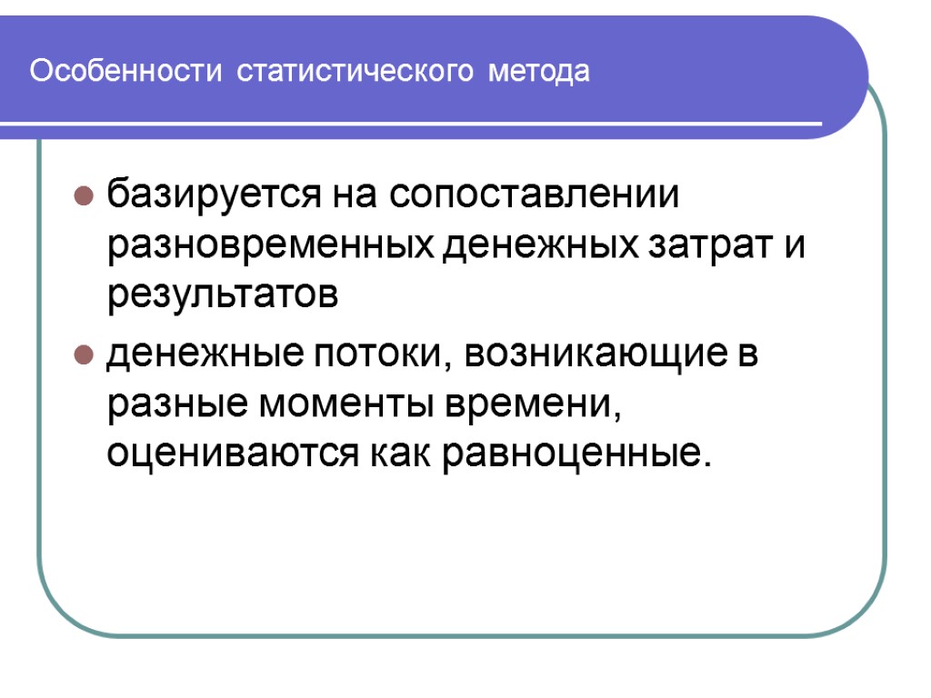 Особенности статистического метода базируется на сопоставлении разновременных денежных затрат и результатов денежные потоки, возникающие